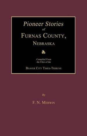 Pioneer Stories of Furnas County, Nebraska de F. N. Merwin