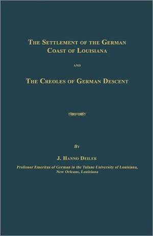 The Settlement of the German Coast of Louisiana and the Creoles of German Descent de J. Hanno Deiler