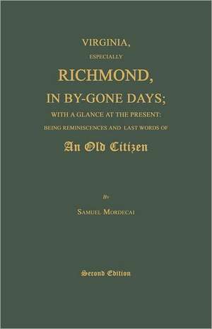 Virginia, Especially Richmond, in By-Gone Days; With a Glance at the Present: Being Reminiscences and Last Words of an Old Citizen. Second Edition de Samuel Mordecai