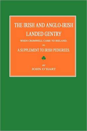 The Irish and Anglo-Irish Landed Gentry When Cromwell Came to Ireland; Or, a Supplement to Irish Pedigrees de John O'Hart