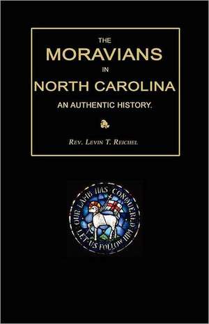 The Moravians in North Carolina. an Authentic History de Levin T. Reichel