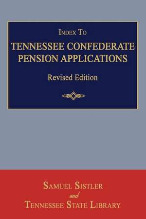 Index to Tennessee Confederate Pension Applications. Revised Edition de Samuel Sistler