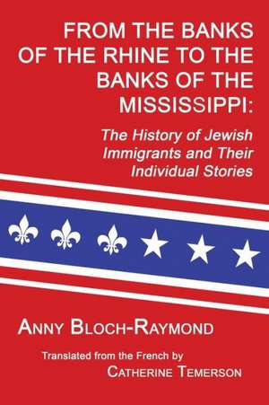 From the Banks of the Rhine to the Banks of the Mississippi: The History of Jewish Immigrants and Their Individual Stories de Anny Bloch-Raymond