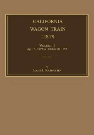 California Wagon Train Lists. Volume I de Louis J. Rasmussen