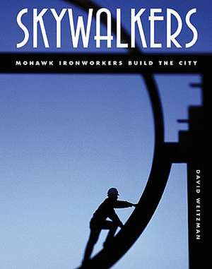 Skywalkers: Mohawk Ironworkers Build the City de David Weitzman