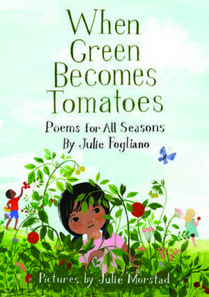 When Green Becomes Tomatoes: Poems for All Seasons de Julie Fogliano