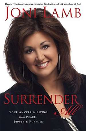 Surrender All: Your Answer to Living with Peace, Power, and Purpose de Joni Lamb