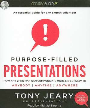 Purpose-Filled Presentations: How Any Christian Can Communicate More Effectively to Anybody, Anytime, Anywhere de Tony Jeary