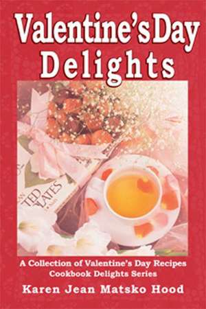 Valentine Delights Cookbook de Karen Jean Matsko Hood