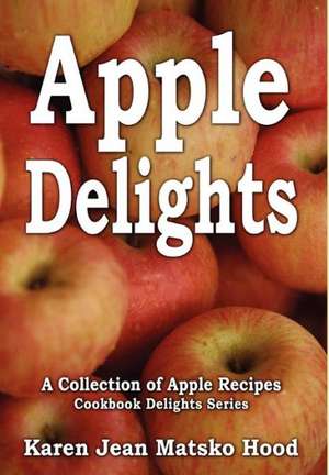 Apple Delights Cookbook de Karen Jean Matsko Hood