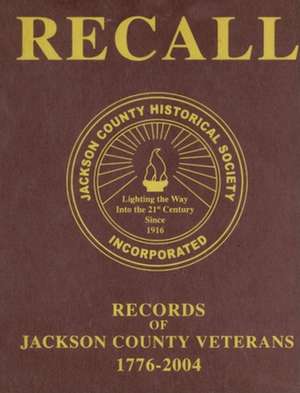 Recall Records of Jackson County Veterans, 1776-2004 de Jackson County Historical Society