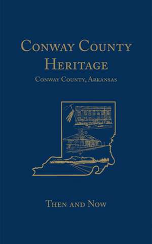Conway County Heritage: Then and Now (Limited) de Conway County Genealogical Association