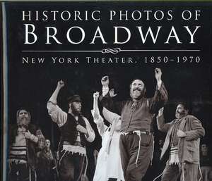 Historic Photos of Broadway: New York Theater 1850-1970 de Leonard Jacobs