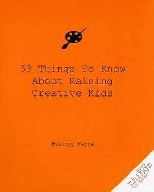 33 Things to Know about Raising Creative Kids de Whitney Ferre