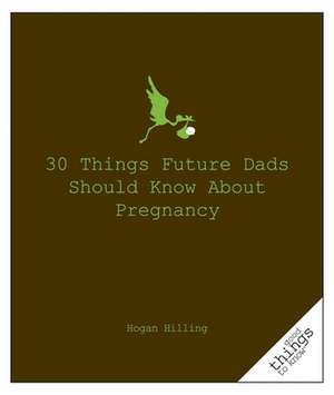 30 Things Future Dads Should Know about P... de Hogan Hilling