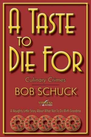 A Taste to Die for: Culinary Crimes de Bob Schuck