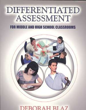 Differentiated Assessment for Middle and High School Classrooms de Deborah Blaz