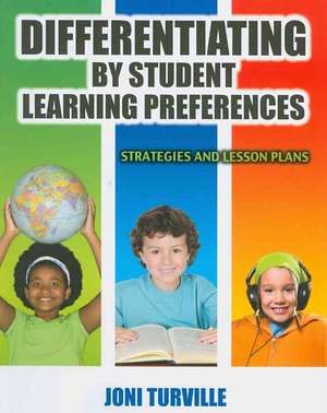 Differentiating By Student Learning Preferences: Strategies and Lesson Plans de Joni Turville