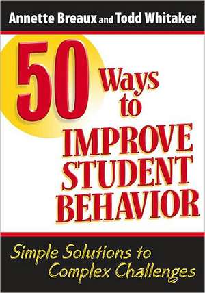 50 Ways to Improve Student Behavior: Simple Solutions to Complex Challenges de Todd Whitaker