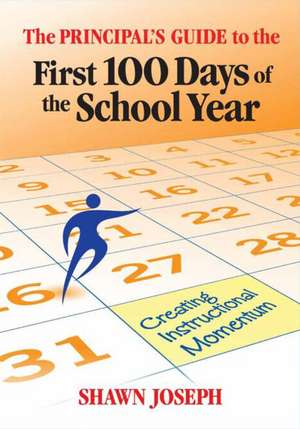 The Principal's Guide to the First 100 Days of the School Year: Creating Instructional Momentum de Shawn Joseph