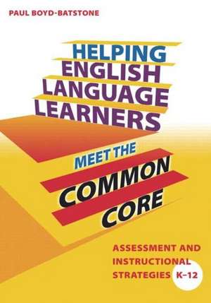 Helping English Language Learners Meet the Common Core: Assessment and Instructional Strategies K-12 de Paul Boyd-Batstone