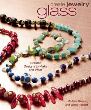 Create Jewelry: Glass: Brilliant Designs to Make and Wear de Marlene Blessing