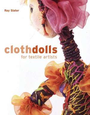 Cloth Dolls for Textile Artists de Ray Slater