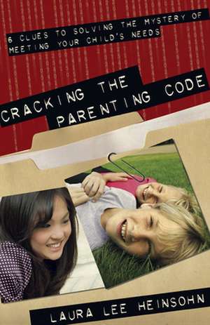 Cracking the Parenting Code: 6 Clues to Solving the Mystery of Meeting Your Child's Needs de Laura Lee Heinsohn