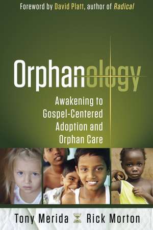 Orphanology: Awakening to Gospel-Centered Adoption and Orphan Care de Tony Merida