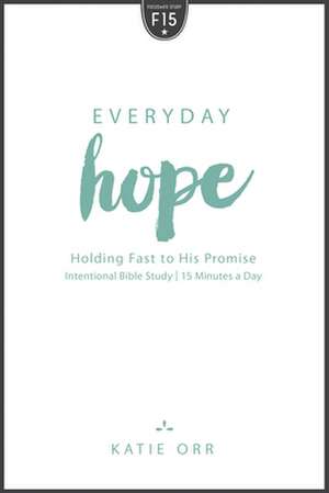 Everyday Hope: Holding Fast to His Promise de Katie Orr