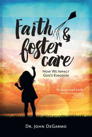 Faith & Foster Care: How We Impact God S Kingdom de John DeGarmo