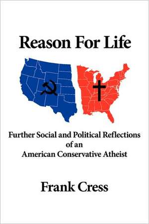 Reason For Life. Further Social and Political Reflections of an American Conservative Atheist de Frank Cress