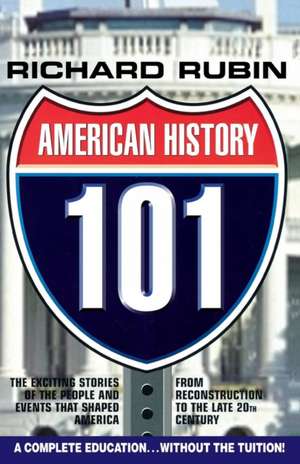 American History 101: The Exciting Stories of the People & Events That Shaped America From Reconstruction to the Late 20th Century de Richard Rubin