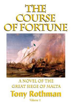 The Course of Fortune-A Novel of the Great Siege of Malta Vol. 1 de Tony Rothman