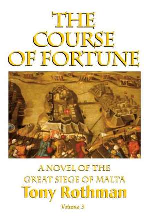 The Course of Fortune, A Novel of the Great Siege of Malta (HC) de Tony Rothman