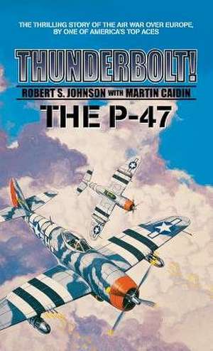 Thunderbolt! the P-47 de Martin Caiden