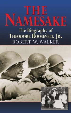 The Namesake, the Biography of Theodore Roosevelt Jr. de Robert W. Walker