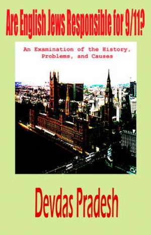 Are English Jews Responsible for 9/11? an Examination of the History, Problems, and Causes de Devdas Pradesh