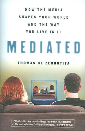 Mediated: How the Media Shapes Your World and the Way You Live in It de Thomas de Zengotita