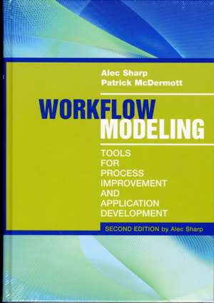 Workflow Modeling: Tools for Process Improvement and Applications, Second Edition de Alec Sharp