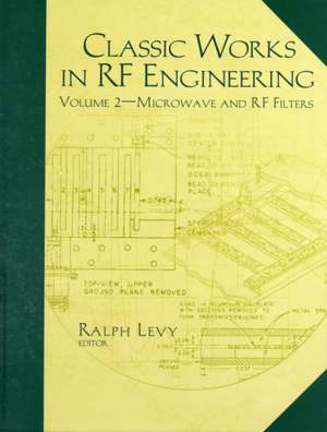 Classic Works in RF Engineering, Volume 2: Microwave and RF Filters de Ralph Levy