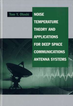 Noise Temperature Theory and Applications for Deep Space Communications Antenna Systems de Tom Y. Otoshi