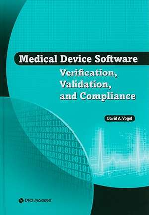 Medical Device Software Verification, Validation, and Compliance [With CDROM]: Techniques, Circuits, and Biomedical Applications de DAVID A VOGEL