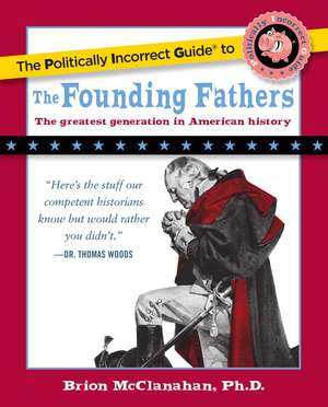 The Politically Incorrect Guide to the Founding Fathers de Brion McClanahan