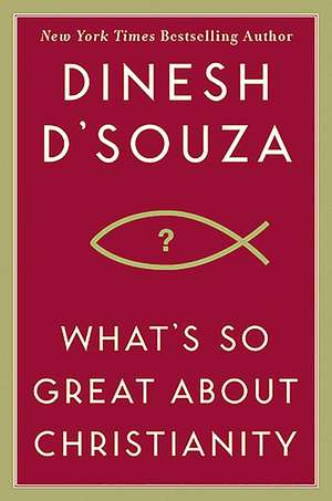 What's So Great About Christianity de Dinesh D'Souza