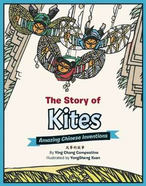 The Story of Kites: Amazing Chinese Inventions de Ying Compestine