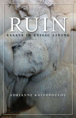 Ruin: Essays in Exilic Living de Adrianne Kalfopoulou