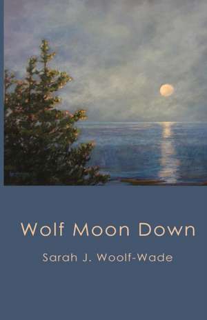 Wolf Moon Down de Sarah J Woolf-Wade