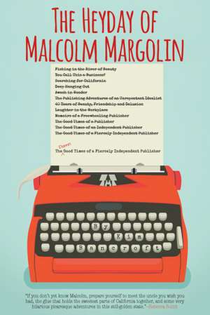 The Heyday of Malcolm Margolin: The Damn Good Times of a Fiercely Independent Publisher de Kim Bancroft