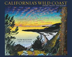 California's Wild Coast: Poetry, Prints, and History de Tom Killion